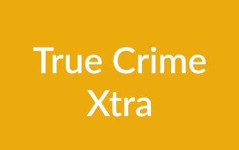 True Crime Xtra